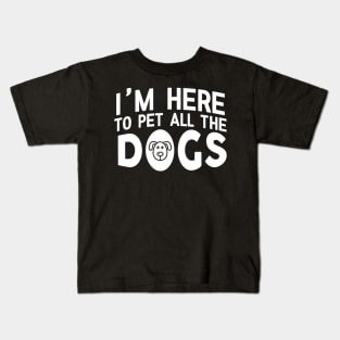 I'm Here To Pet All The Dogs - Dog Lover Dogs Kids T-Shirt